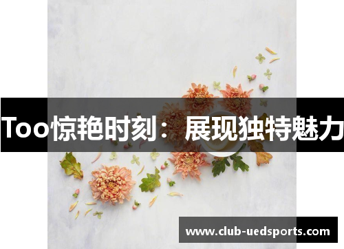 Too惊艳时刻:展现独特魅力