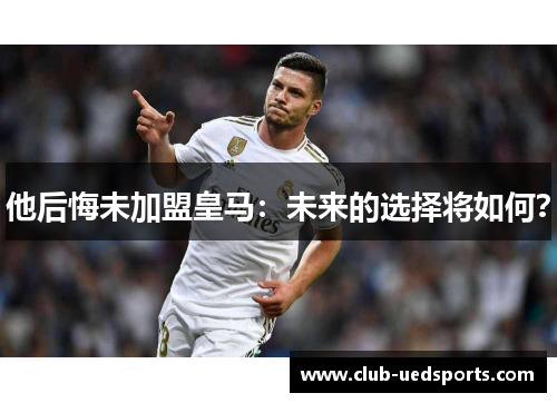 他后悔未加盟皇马:未来的选择将如何?