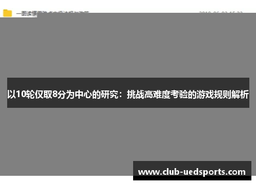 以10轮仅取8分为中心的研究:挑战高难度考验的游戏规则解析