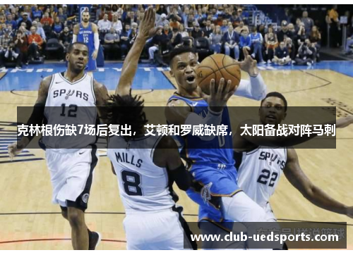 克林根伤缺7场后复出,艾顿和罗威缺席,太阳备战对阵马刺