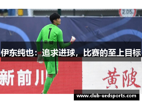 伊东纯也:追求进球,比赛的至上目标