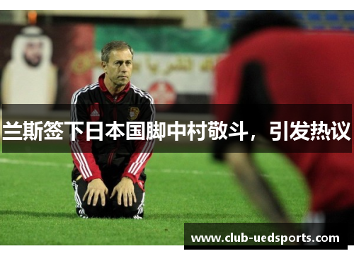兰斯签下日本国脚中村敬斗,引发热议