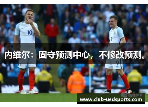 内维尔:固守预测中心,不修改预测。