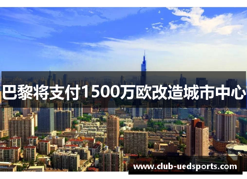 巴黎将支付1500万欧改造城市中心